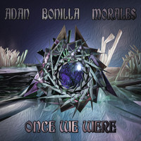 Adan Bonilla Morales - Once We Were