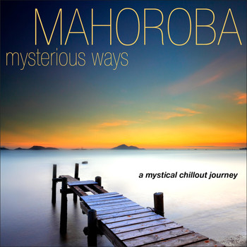 Mahoroba - Mysterious Ways - A Mystical Chillout Journey