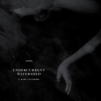 April - Undercurrent / Watershed (feat. Mary Lattimore)