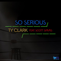 Ty Clark - So Serious (feat. Scott Simms)