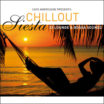Various Artists - Cafe Americaine Presents Chillout Siesta - 33 Lounge & Bossa Soundz