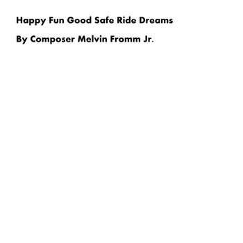 Composer Melvin Fromm Jr - Happy Fun Good Safe Ride Dreams