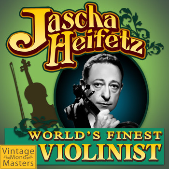 Jascha Heifetz - World's Finest Violinist