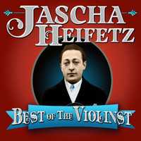 Jascha Heifetz - Best of the Violinist