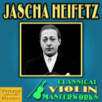 Jascha Heifetz - Classical Violin Masterworks