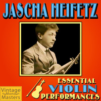 Jascha Heifetz - Essential Violin Performances
