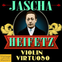Jascha Heifetz - Violin Virtuoso