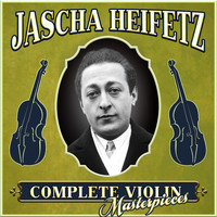 Jascha Heifetz - Complete Violin Masterpieces