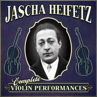 Jascha Heifetz - Complete Violin Performances