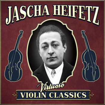 Jascha Heifetz - Virtuoso Violin Classics