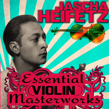 Jascha Heifetz - Essential Violin Masterworks
