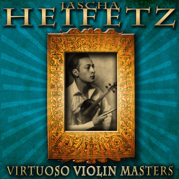 Jascha Heifetz - Virtuoso Violin Masters