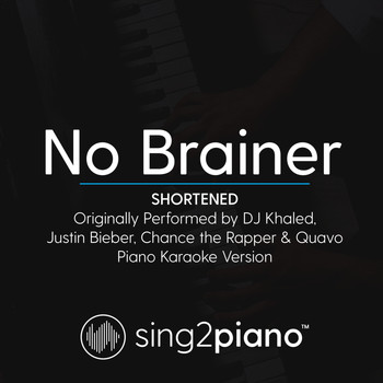 Sing2Piano - No Brainer (Shortened) [Originally Performed by DJ Khaled, Justin Bieber, Chance the Rapper & Quavo] (Piano Karaoke Version)