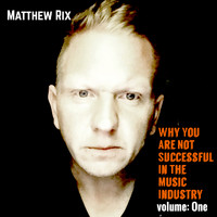 Matthew Rix featuring XiRen Wang - Why You Are Not Successful In The Music Industry (Volume: One)