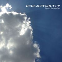 thanks for coming - dude just shut up (Explicit)