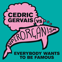 Cedric Gervais vs Superorganism - Everybody Wants To Be Famous [Cedric Gervais vs Superorganism] (Cedric Gervais Remix)