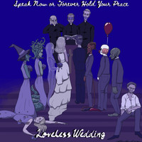 Loveless Wedding / - Speak Now or Forever Hold Your Peace