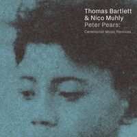 Thomas Bartlett & Nico Muhly - Peter Pears: Ceremonial Music Remixes