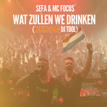 Sefa (feat. Mc Focus) - Wat Zullen We Drinken (Koningsdag DJ Tool)