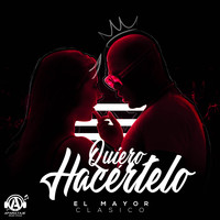 El Mayor Clasico - Quiero Hacértelo (Explicit)