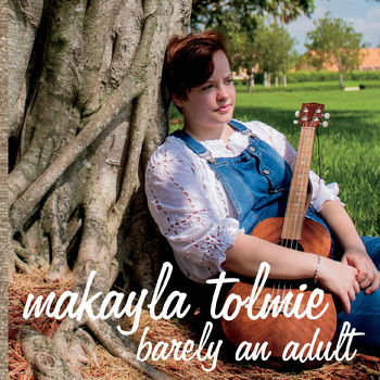Makayla Tolmie - Barely an Adult