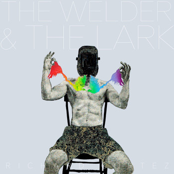 Richard Cortez - The Welder & the Lark