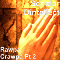 Scholar Dintellect - Rawpa Crawpa, Pt. 2