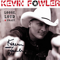 Kevin Fowler - Loose, Loud & Crazy