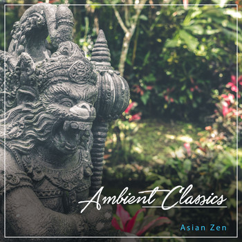 Asian Zen: Spa Music Meditation, Healing Yoga Meditation Music Consort, Zen Meditate - 2018 Ambient Classics Compilation - Asian Zen