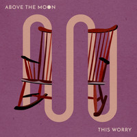 Above the Moon - This Worry