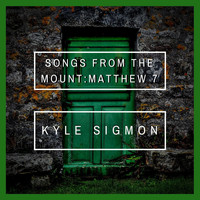 Kyle Sigmon - Songs from the Mount: Matthew 7