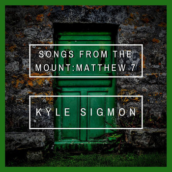 Kyle Sigmon - Songs from the Mount: Matthew 7