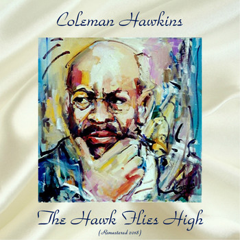 Coleman Hawkins - The Hawk Flies High (Remastered 2018)