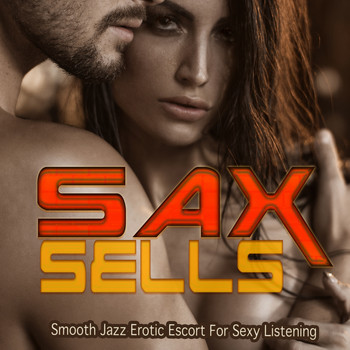 Various Artists - Sax Sells (Smooth Jazz Erotic Escort For Sexy Listening)