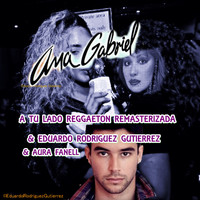 Ana Gabriel - A Tu Lado Reggaeton (Remasterizada) [feat. Eduardo Rodriguez Gutierrez & Aura Fanell]