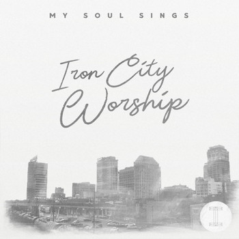 Iron City Worship - My Soul Sings