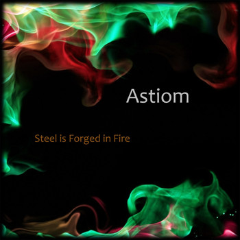 Astiom - Steel Is Forged in Fire