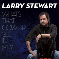 Larry Stewart - What's That Cowgirl See in Me?