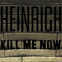 Heinrich - Kill Me Now (Explicit)