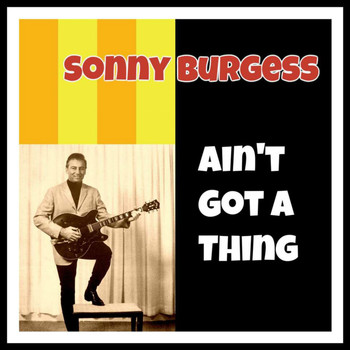Sonny Burgess - Ain't Got a Thing