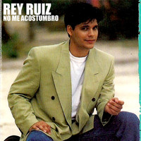 Rey Ruiz - No Me Acostumbro
