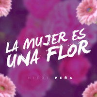 Nicol Peña - La Mujer Es una Flor