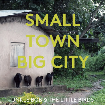 Unkle Bob and The Little Birds - Small Town Big City