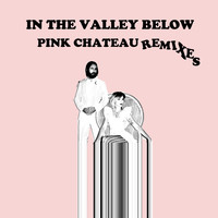 In The Valley Below - Pink Chateau Remixes