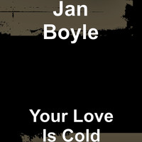 Jan Boyle - Your Love Is Cold