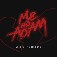 Me Nd Adam - Sick of Your Love (Explicit)