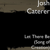 Josh Caterer - Let There Be (Song of Creation)