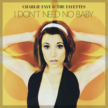 Charlie Faye & the Fayettes - I Don't Need No Baby