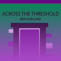 Ken Kurland - Across the Threshold