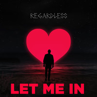 Regardless - Let Me In